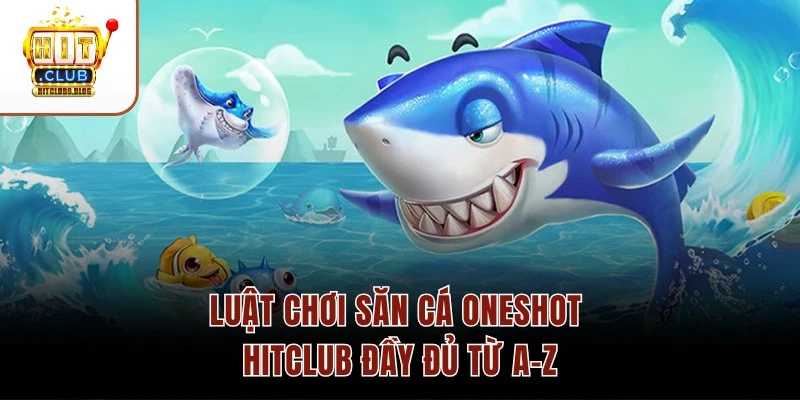 Luật chơi săn cá Oneshot HITCLUB đầy đủ từ A–Z