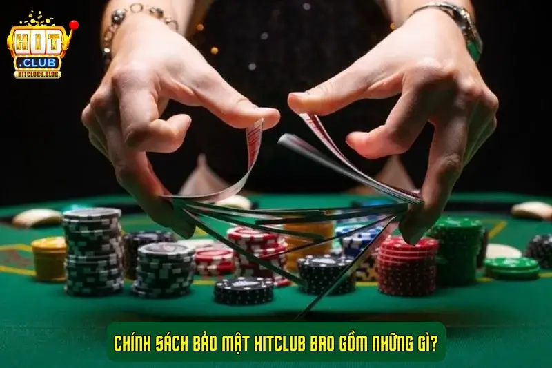 Chính sách bảo mật HitClub bao gồm những gì?