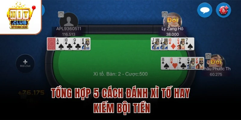 Tổng hợp 5 cách đánh Xì Tố hay kiếm bội tiền