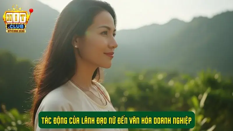 CEO HitClub – Nhật Anh Tác động của lãnh đạo nữ đến văn hóa doanh nghiệp