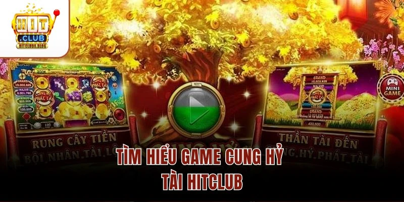 Tìm hiểu game Cung Hỷ Phát Tài HITCLUB