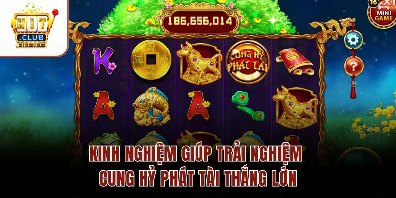 Kinh nghiệm giúp trải nghiệm Cung Hỷ Phát Tài thắng lớn