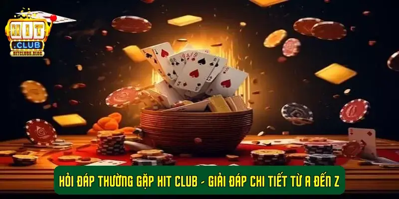 Hỏi Đáp Thường Gặp Hit Club - Giải Đáp Chi Tiết Từ A Đến Z
