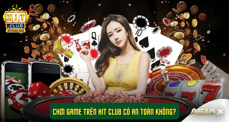 Chơi game trên Hit Club có an toàn không?