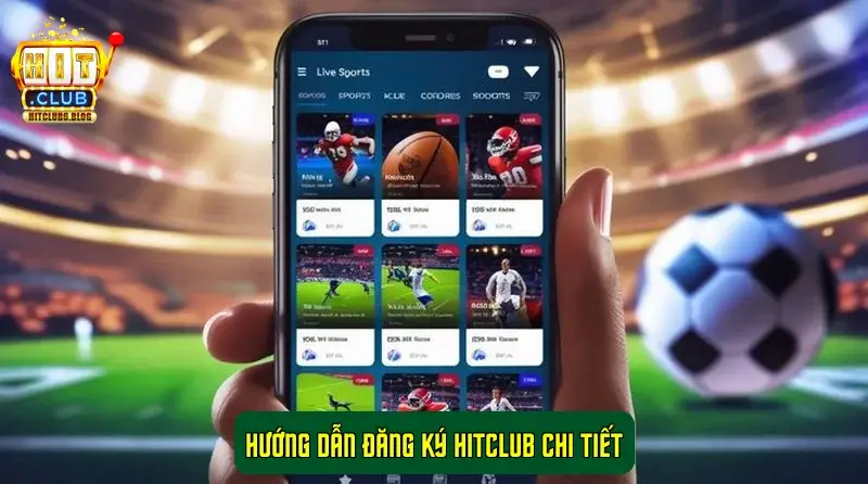 Hướng Dẫn Đăng Ký HitClub Chi Tiết