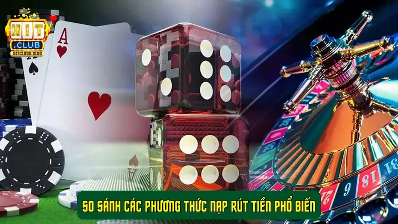 So Sánh Các Phương Thức Nạp Rút Tiền Phổ Biến