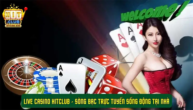 Live Casino HitClub - Sòng Bạc Trực Tuyến Sống Động Tại Nhà