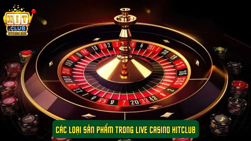 Các loại sản phẩm trong Live Casino HitClub