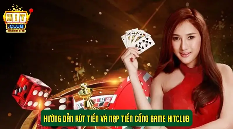 Hướng Dẫn Rút Tiền Và Nạp Tiền Cổng Game HitClub