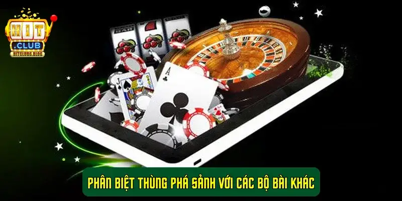 Phân biệt Thùng Phá Sảnh với các bộ bài khác