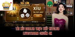 Tài Xỉu Dealer Trực Tiếp Hitclub Livestream Chuẩn 4K