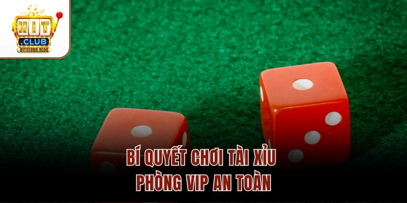 Bí quyết chơi Tài xỉu phòng VIP an toàn
