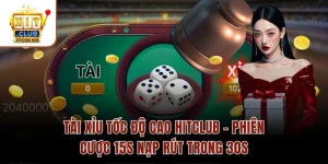 Tài Xỉu Tốc Độ Cao Hitclub – Phiên Cược 15s Nạp Rút Trong 30s